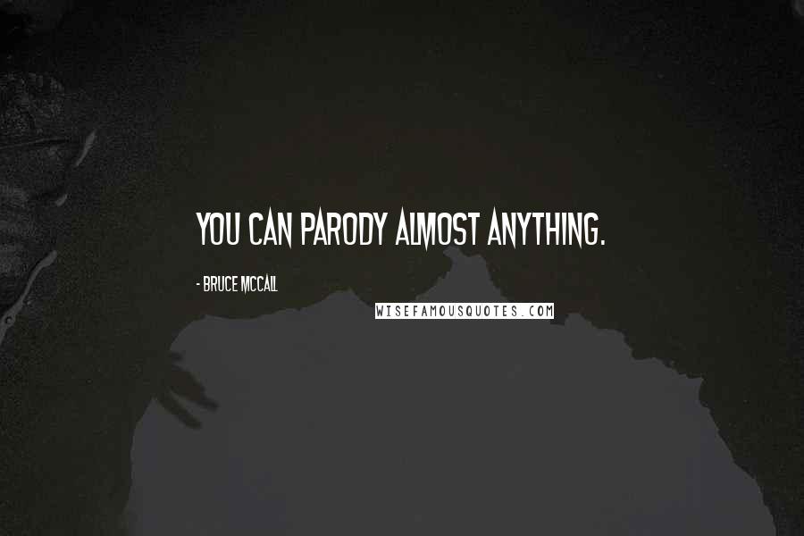 Bruce McCall Quotes: You can parody almost anything.