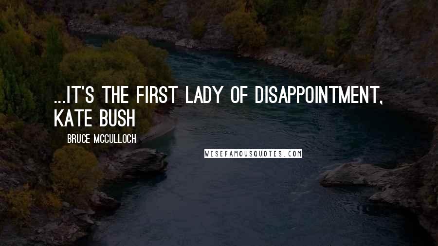 Bruce McCulloch Quotes: ...it's the First Lady of disappointment, Kate Bush