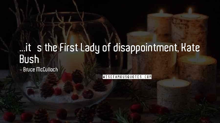 Bruce McCulloch Quotes: ...it's the First Lady of disappointment, Kate Bush