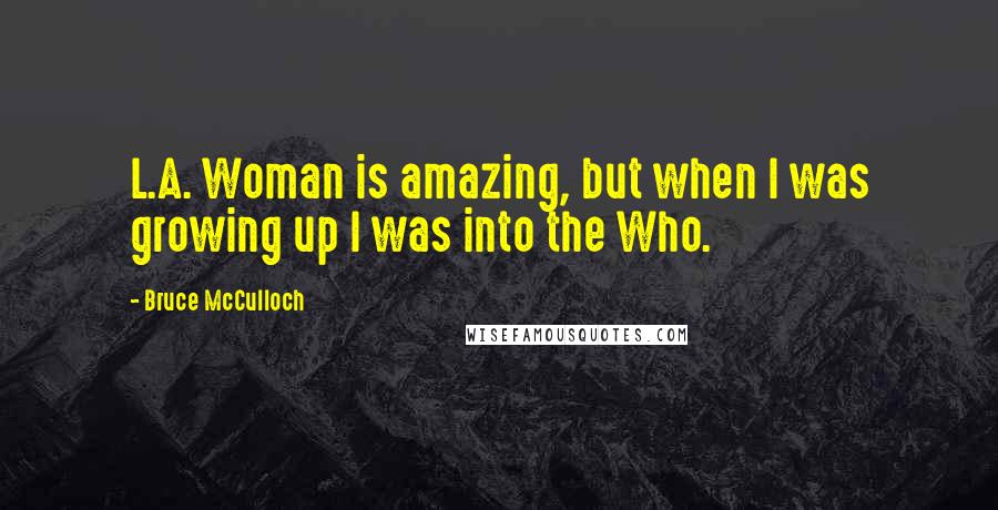 Bruce McCulloch Quotes: L.A. Woman is amazing, but when I was growing up I was into the Who.