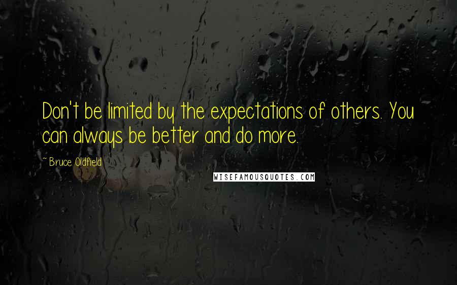 Bruce Oldfield Quotes: Don't be limited by the expectations of others. You can always be better and do more.