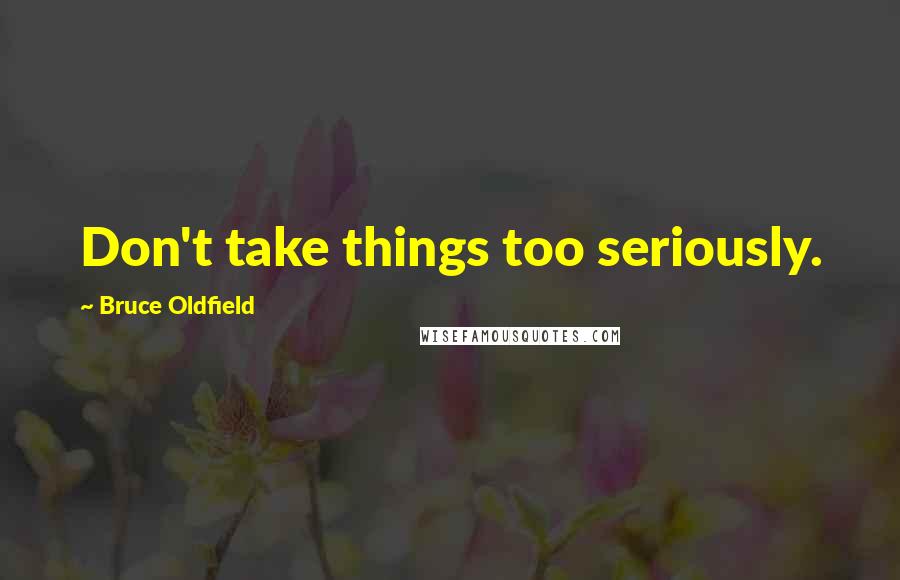 Bruce Oldfield Quotes: Don't take things too seriously.