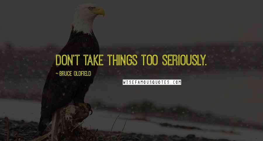 Bruce Oldfield Quotes: Don't take things too seriously.