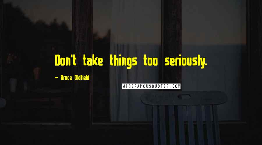 Bruce Oldfield Quotes: Don't take things too seriously.