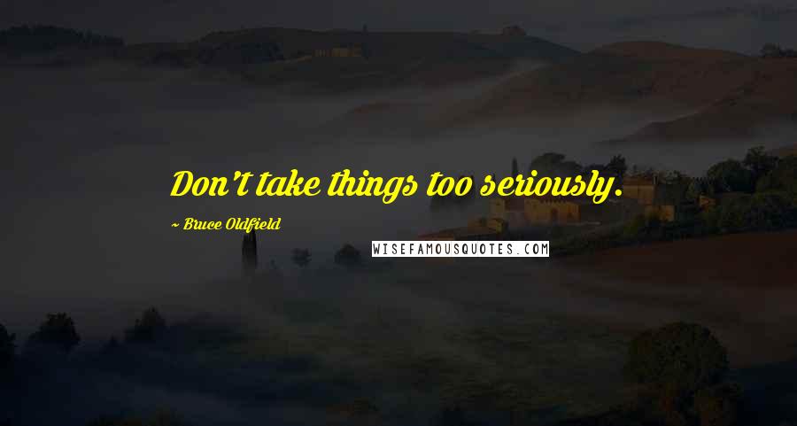 Bruce Oldfield Quotes: Don't take things too seriously.