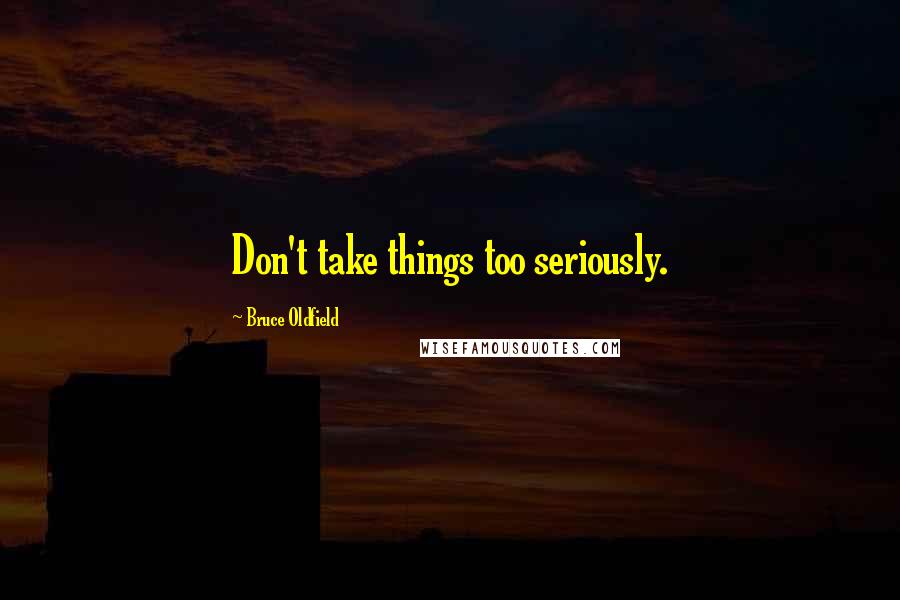 Bruce Oldfield Quotes: Don't take things too seriously.