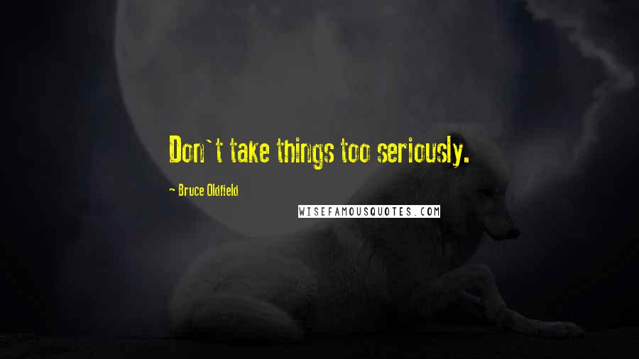 Bruce Oldfield Quotes: Don't take things too seriously.