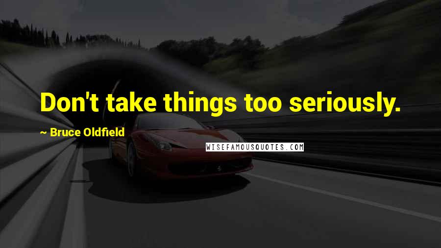 Bruce Oldfield Quotes: Don't take things too seriously.