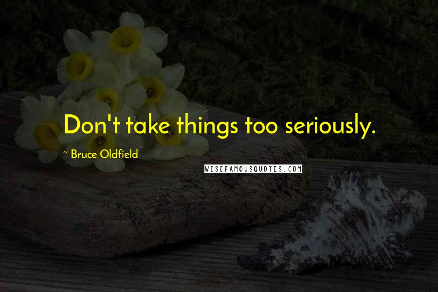 Bruce Oldfield Quotes: Don't take things too seriously.