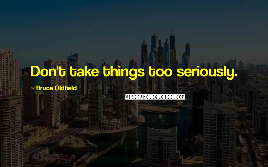 Bruce Oldfield Quotes: Don't take things too seriously.