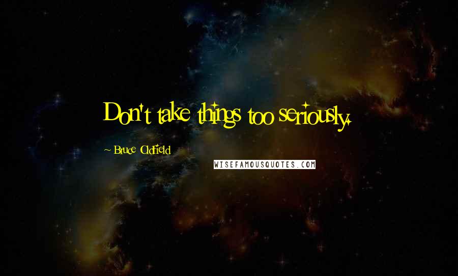 Bruce Oldfield Quotes: Don't take things too seriously.