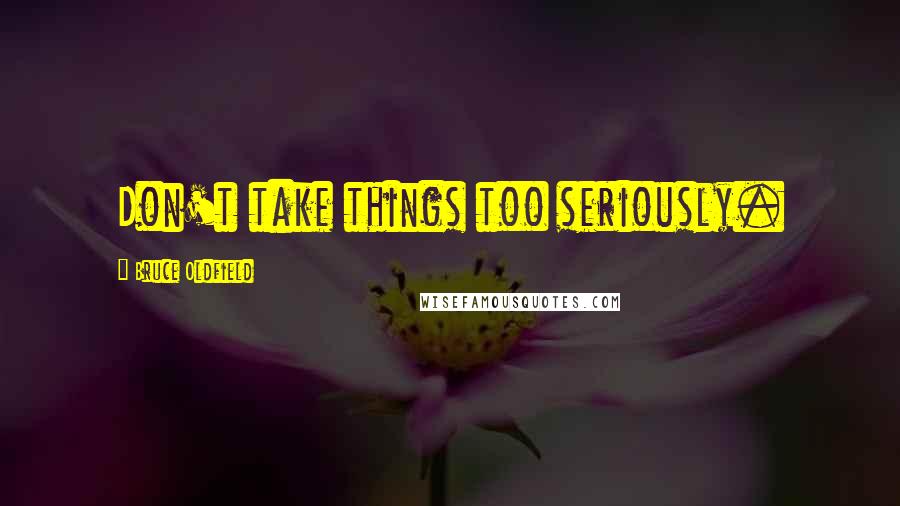 Bruce Oldfield Quotes: Don't take things too seriously.