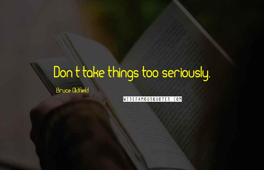 Bruce Oldfield Quotes: Don't take things too seriously.