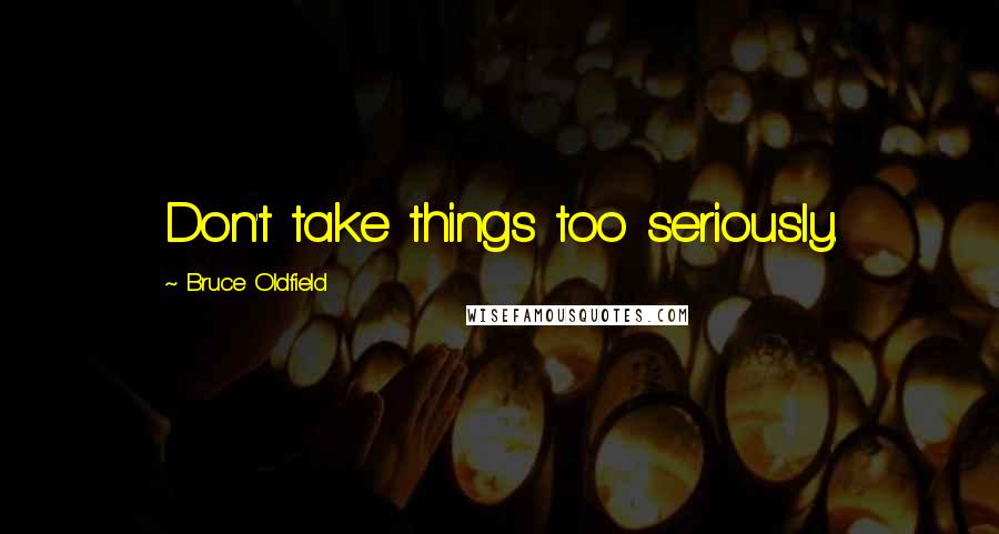 Bruce Oldfield Quotes: Don't take things too seriously.