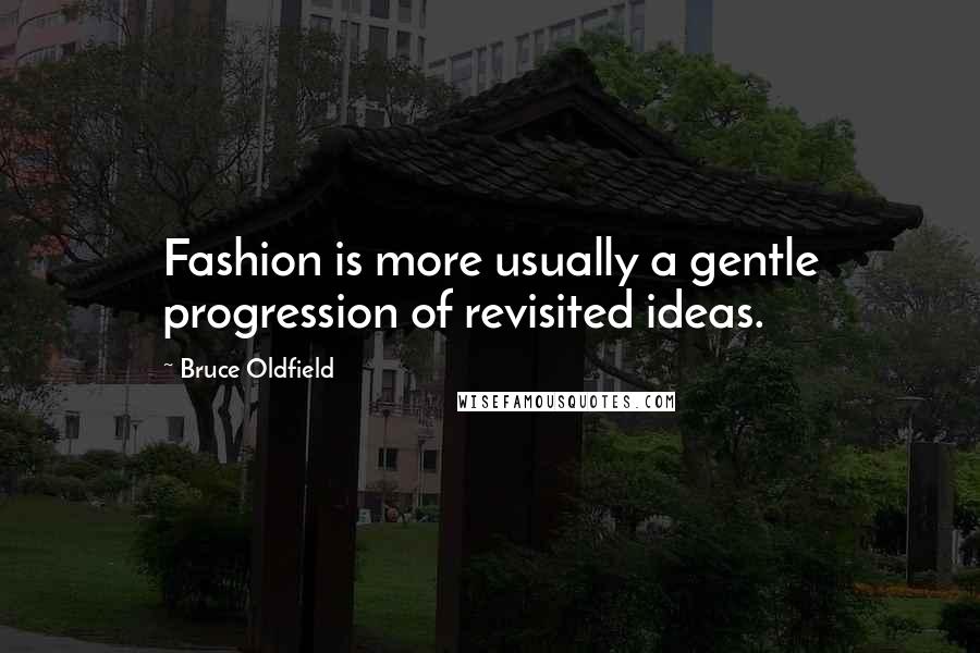 Bruce Oldfield Quotes: Fashion is more usually a gentle progression of revisited ideas.