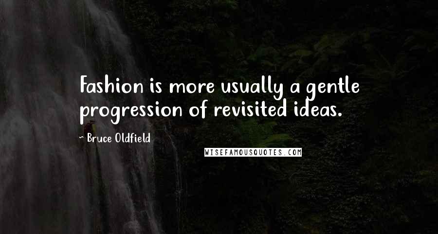 Bruce Oldfield Quotes: Fashion is more usually a gentle progression of revisited ideas.