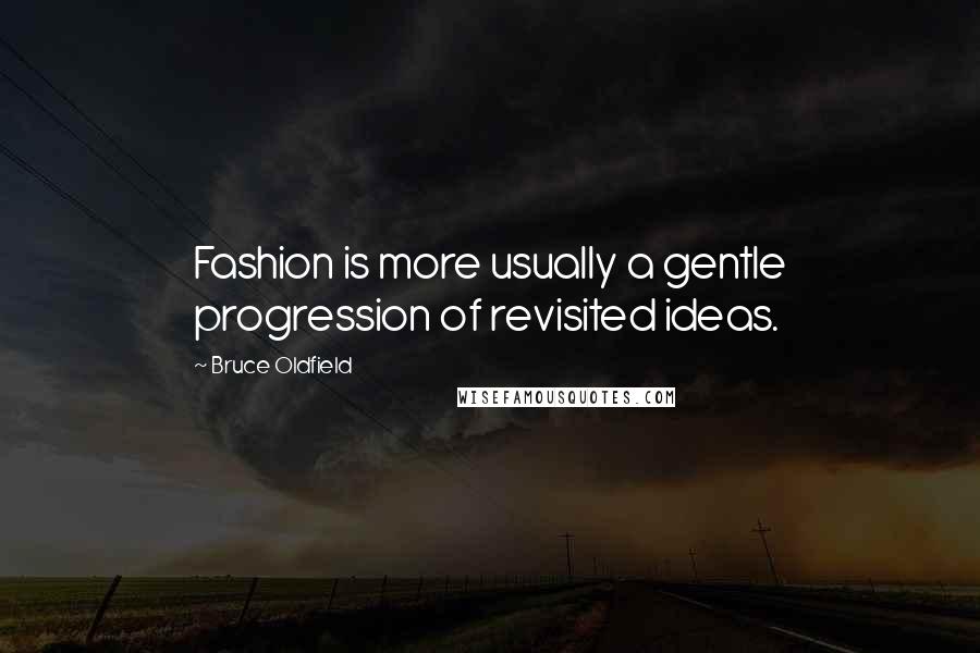 Bruce Oldfield Quotes: Fashion is more usually a gentle progression of revisited ideas.