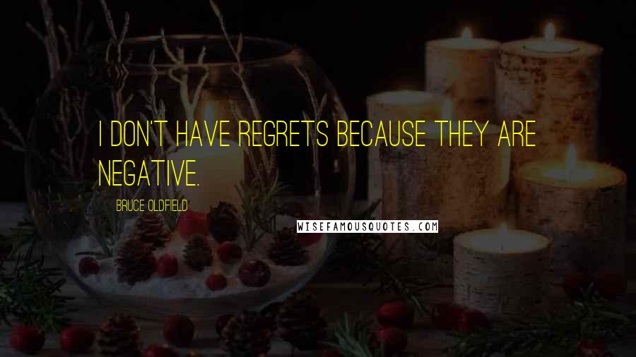 Bruce Oldfield Quotes: I don't have regrets because they are negative.