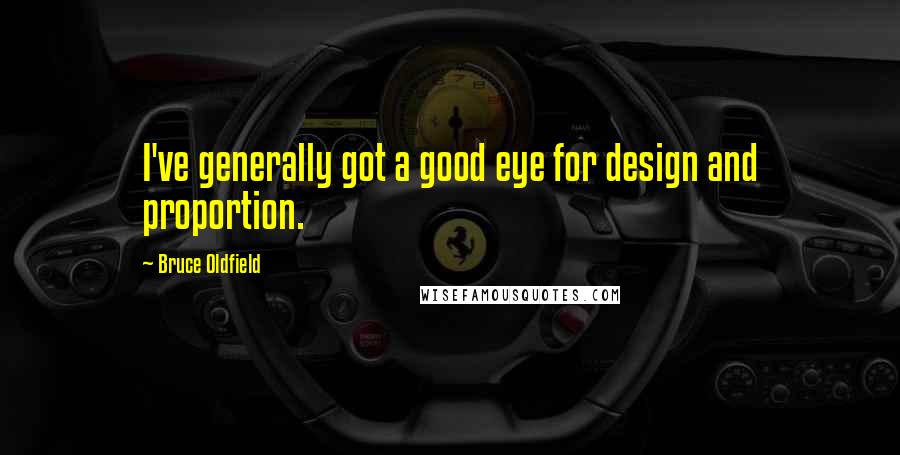 Bruce Oldfield Quotes: I've generally got a good eye for design and proportion.