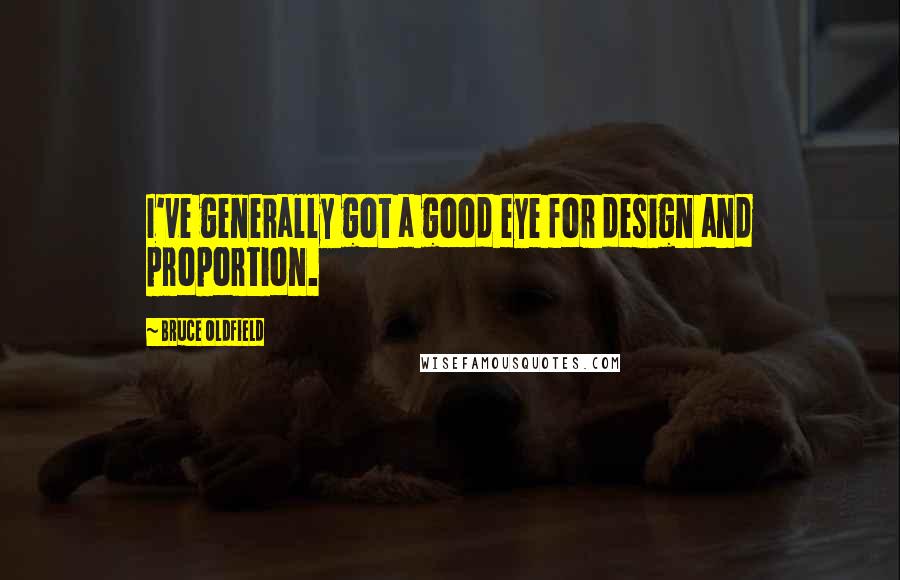 Bruce Oldfield Quotes: I've generally got a good eye for design and proportion.