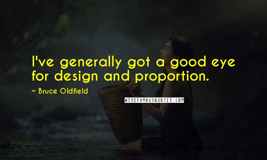 Bruce Oldfield Quotes: I've generally got a good eye for design and proportion.