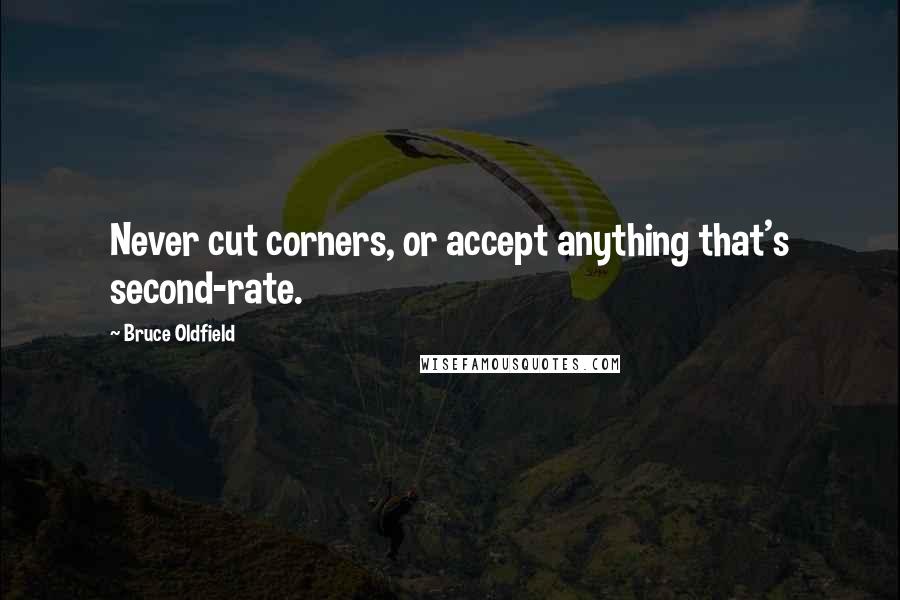 Bruce Oldfield Quotes: Never cut corners, or accept anything that's second-rate.