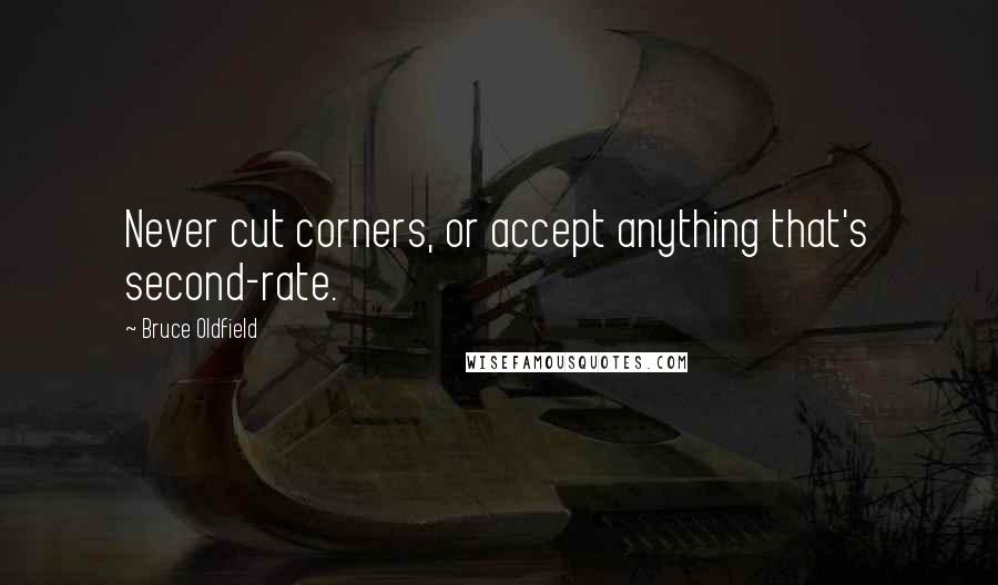Bruce Oldfield Quotes: Never cut corners, or accept anything that's second-rate.
