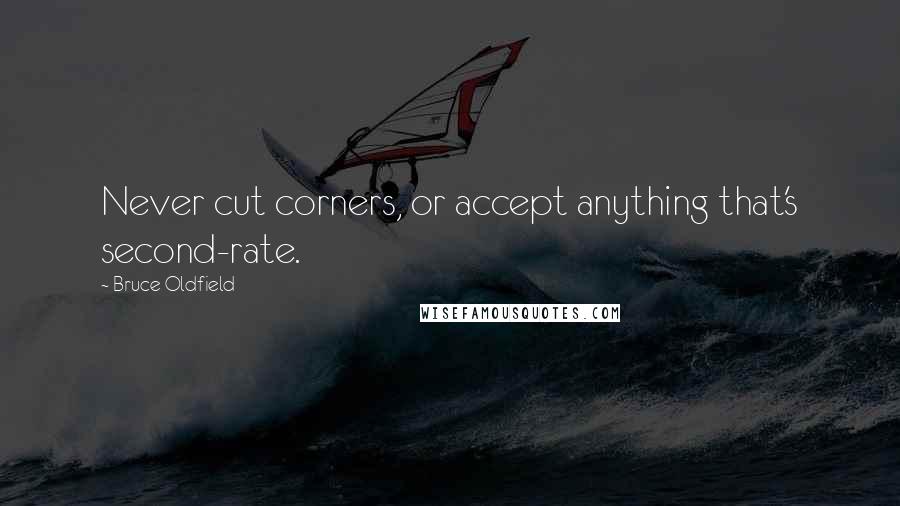 Bruce Oldfield Quotes: Never cut corners, or accept anything that's second-rate.