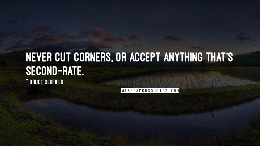 Bruce Oldfield Quotes: Never cut corners, or accept anything that's second-rate.