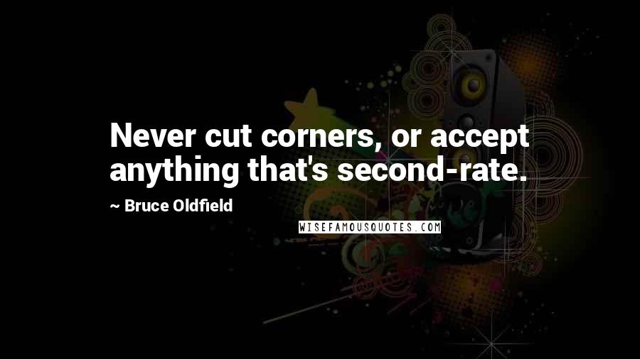 Bruce Oldfield Quotes: Never cut corners, or accept anything that's second-rate.