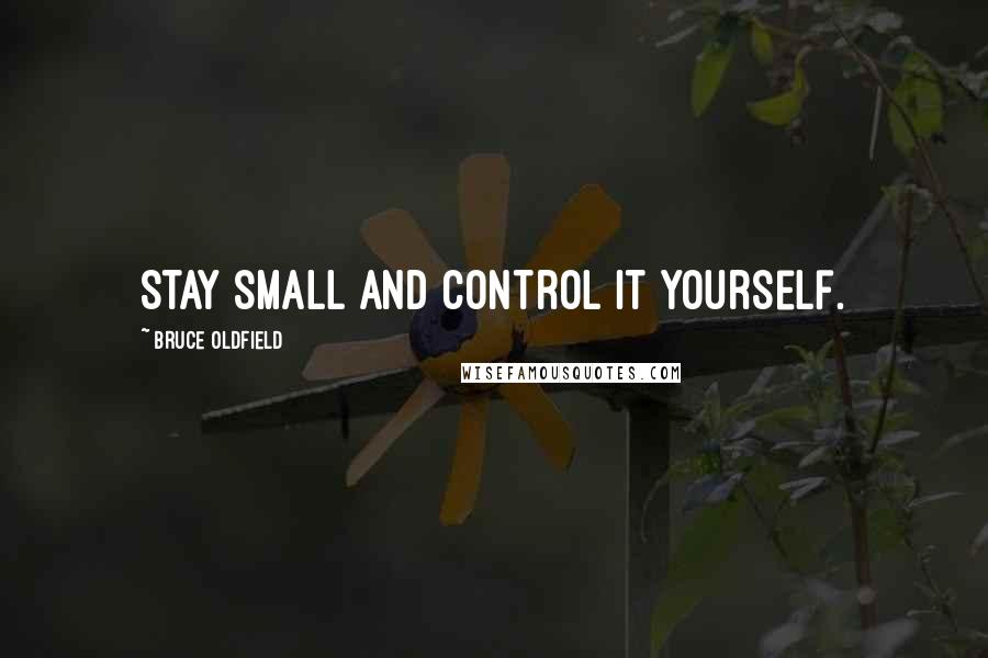 Bruce Oldfield Quotes: Stay small and control it yourself.