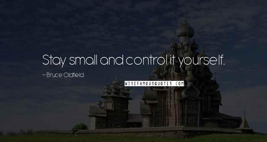 Bruce Oldfield Quotes: Stay small and control it yourself.