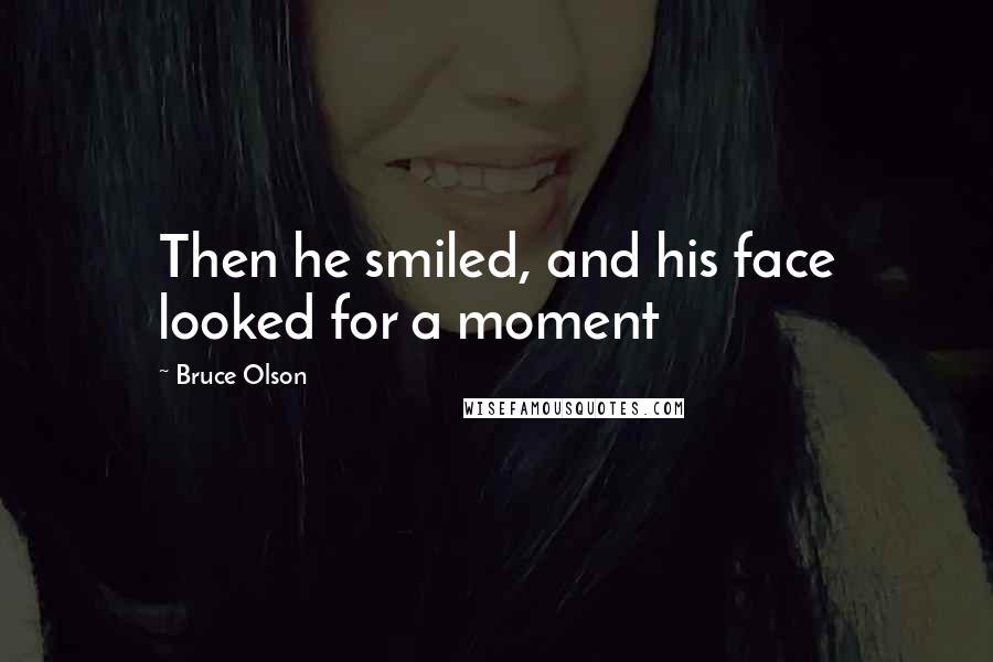 Bruce Olson Quotes: Then he smiled, and his face looked for a moment