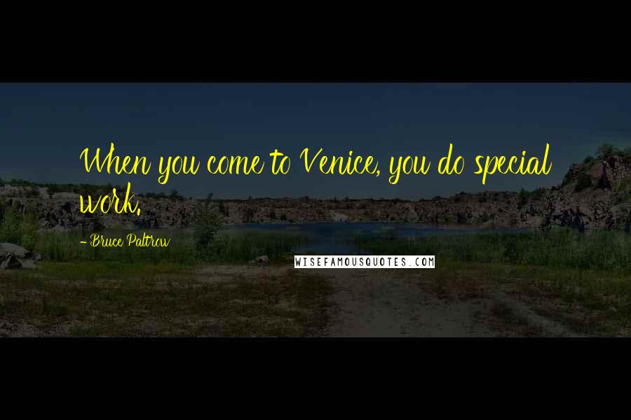 Bruce Paltrow Quotes: When you come to Venice, you do special work.