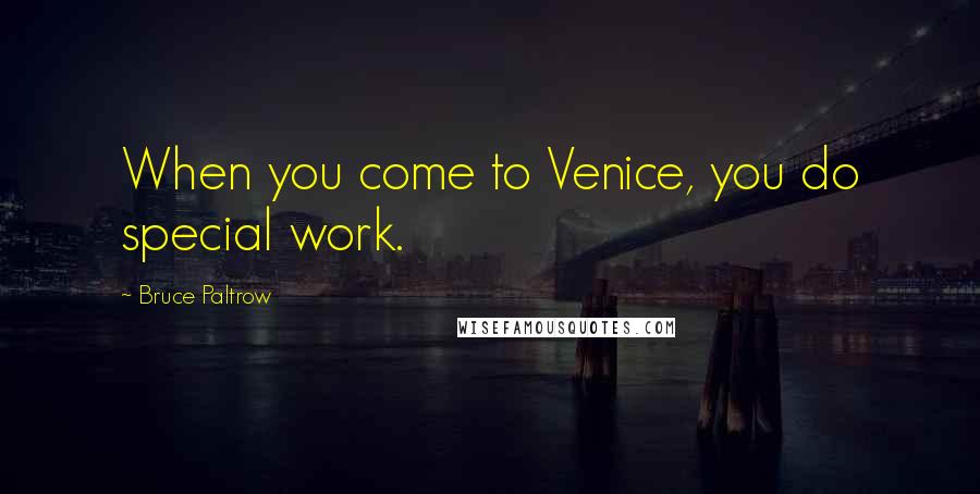 Bruce Paltrow Quotes: When you come to Venice, you do special work.