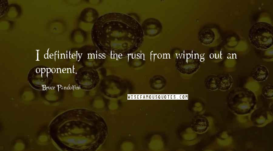Bruce Pandolfini Quotes: I definitely miss the rush from wiping out an opponent.