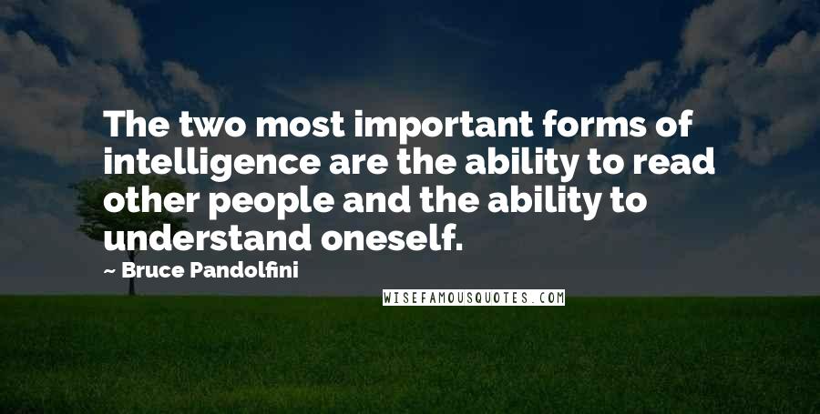 Bruce Pandolfini Quotes: The two most important forms of intelligence are the ability to read other people and the ability to understand oneself.