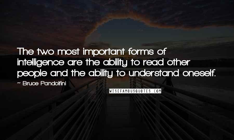 Bruce Pandolfini Quotes: The two most important forms of intelligence are the ability to read other people and the ability to understand oneself.