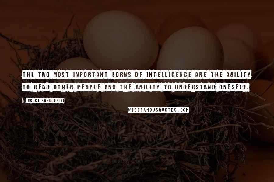 Bruce Pandolfini Quotes: The two most important forms of intelligence are the ability to read other people and the ability to understand oneself.