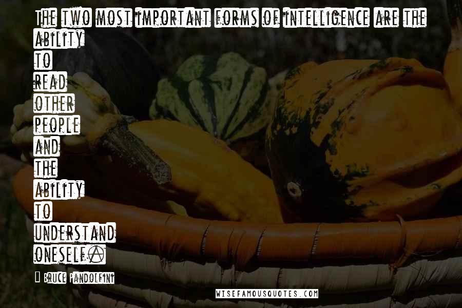 Bruce Pandolfini Quotes: The two most important forms of intelligence are the ability to read other people and the ability to understand oneself.