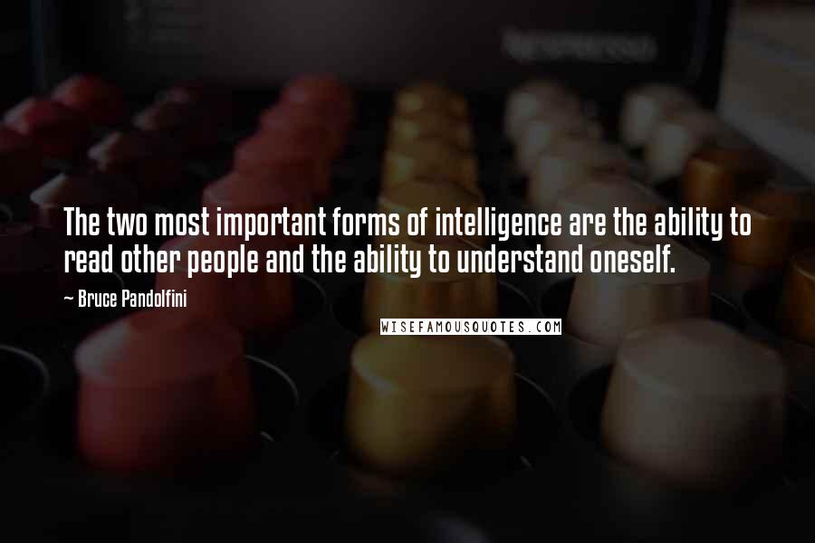 Bruce Pandolfini Quotes: The two most important forms of intelligence are the ability to read other people and the ability to understand oneself.