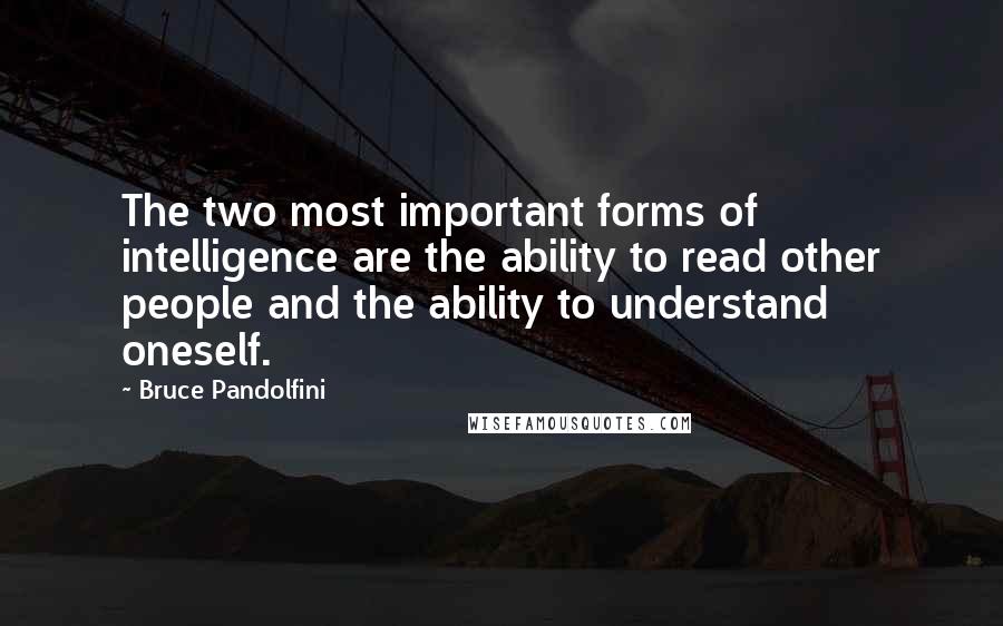 Bruce Pandolfini Quotes: The two most important forms of intelligence are the ability to read other people and the ability to understand oneself.