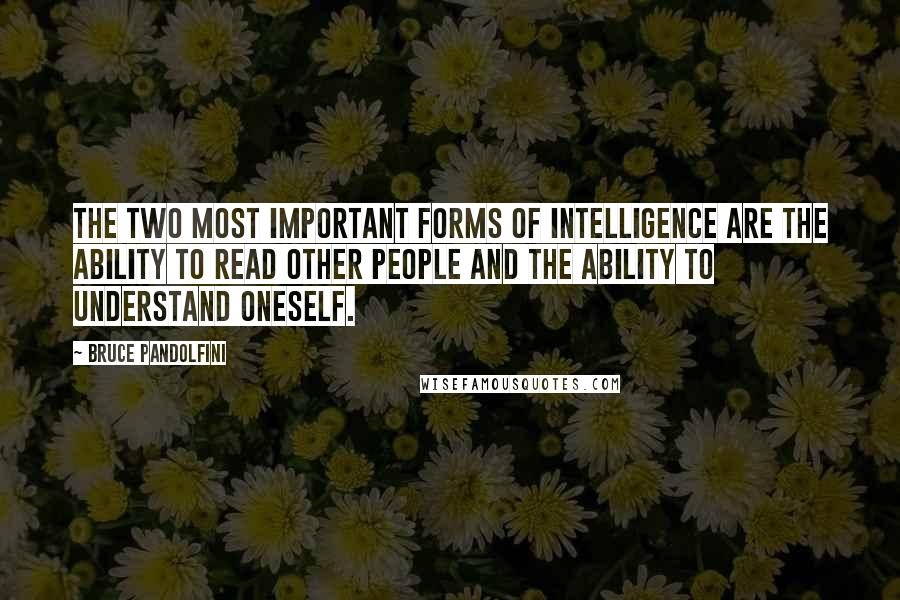 Bruce Pandolfini Quotes: The two most important forms of intelligence are the ability to read other people and the ability to understand oneself.