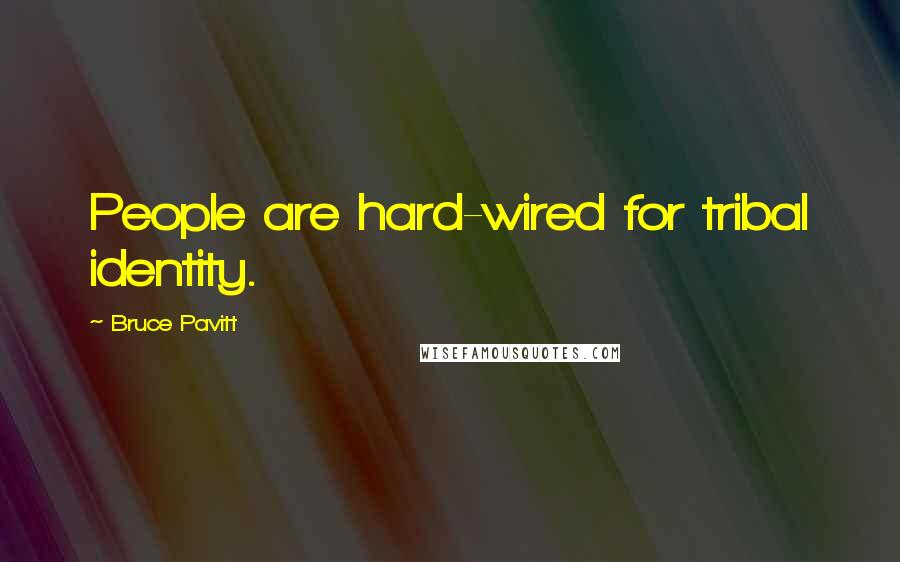 Bruce Pavitt Quotes: People are hard-wired for tribal identity.