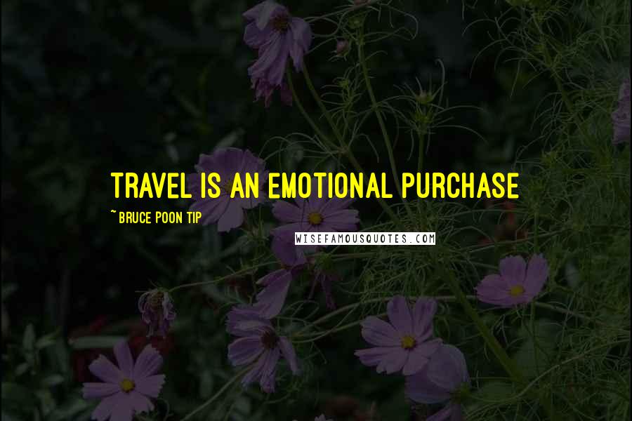 Bruce Poon Tip Quotes: Travel is an emotional purchase