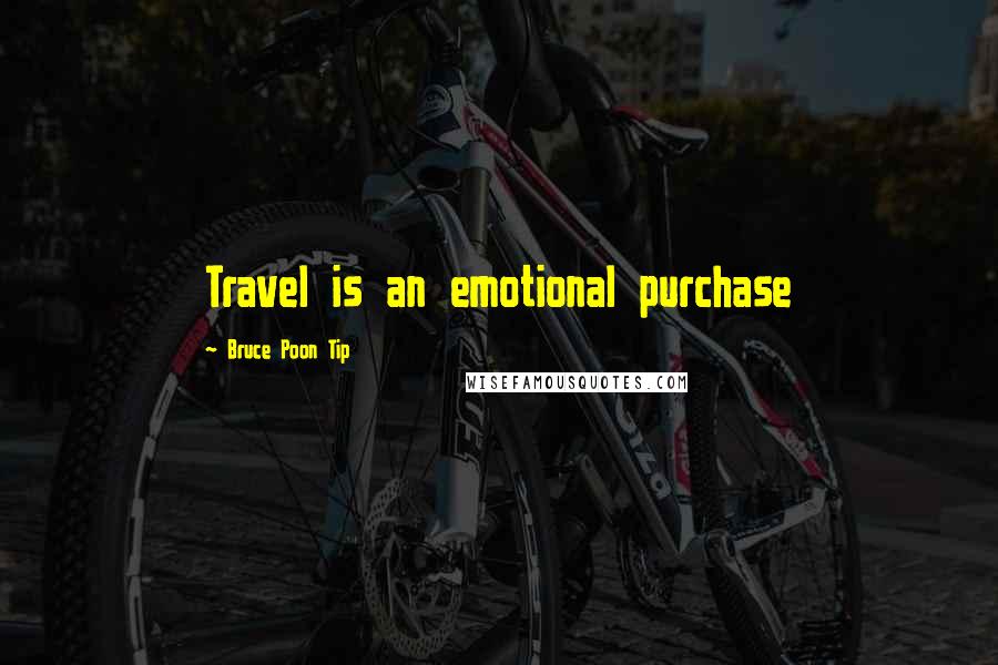 Bruce Poon Tip Quotes: Travel is an emotional purchase