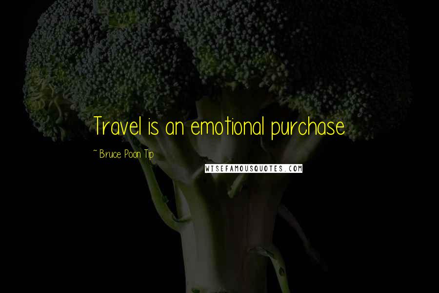 Bruce Poon Tip Quotes: Travel is an emotional purchase