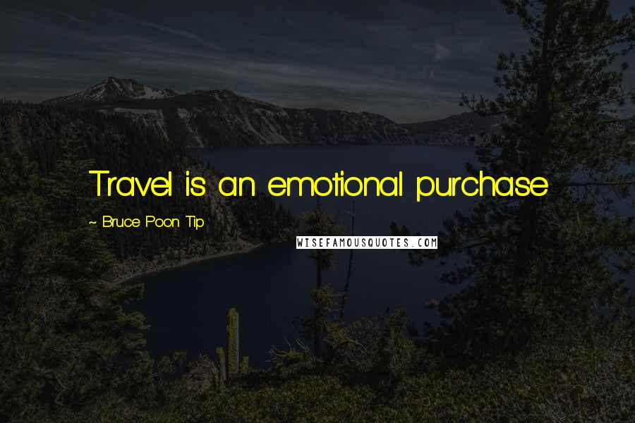 Bruce Poon Tip Quotes: Travel is an emotional purchase