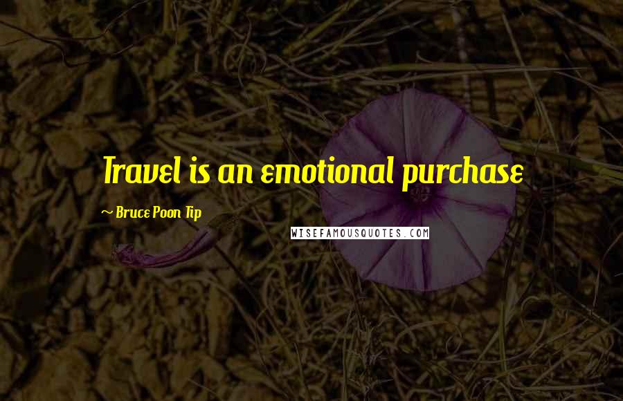 Bruce Poon Tip Quotes: Travel is an emotional purchase