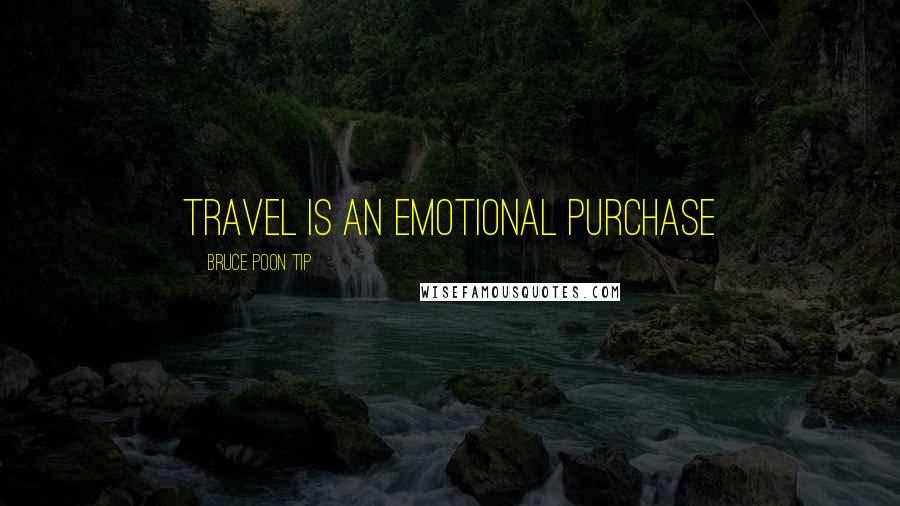 Bruce Poon Tip Quotes: Travel is an emotional purchase